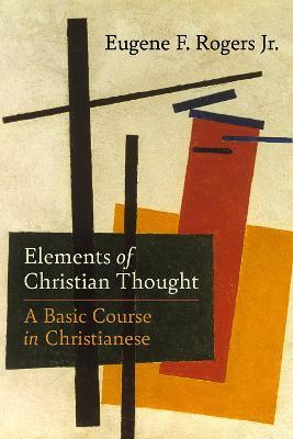 Elements of Christian Thought: A Basic Course in Christianese - Eugene F. Rogers