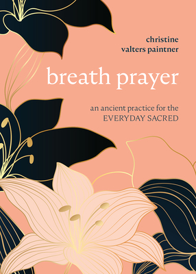 Breath Prayer: An Ancient Practice for the Everyday Sacred - Christine Valters Paintner
