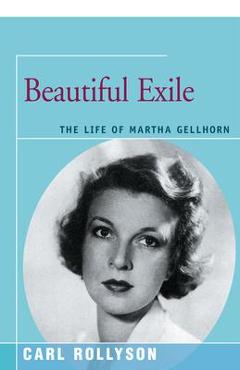 Coperta cărții 'Beautiful Exile: The Life of Martha Gellhorn - Carl Rollyson'