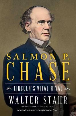 Salmon P. Chase: Lincoln's Vital Rival - Walter Stahr