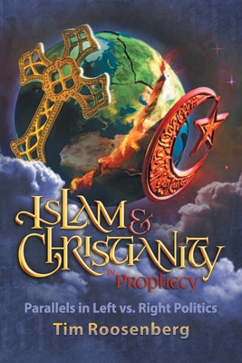 Islam and Christianity in Prophecy: Parallels in Left vs. Right Politics - Tim Roosenberg