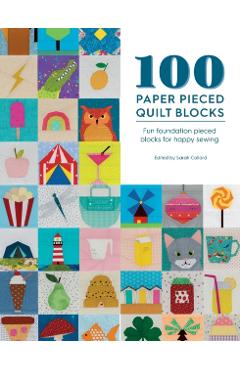 100 Paper Pieced Quilt Blocks: Fun Foundation Pieced Blocks for Happy Sewing - Sarah Callard
