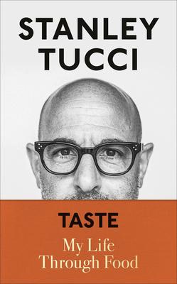 Taste: My Life Through Food - Stanley Tucci