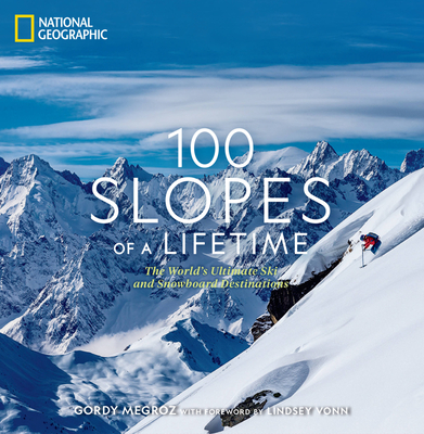 100 Slopes of a Lifetime: The World's Ultimate Ski and Snowboard Destinations - Gordy Megroz
