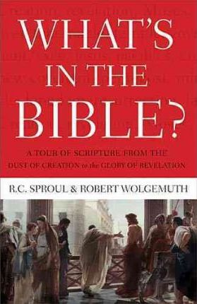 What's in the Bible: A Tour of Scripture from the Dust of Creation to the Glory of Revelation - R. C. Sproul