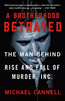 A Brotherhood Betrayed: The Man Behind the Rise and Fall of Murder, Inc. - Michael Cannell