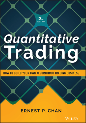 Quantitative Trading: How to Build Your Own Algorithmic Trading Business - Ernest P. Chan