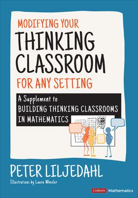 Modifying Your Thinking Classroom for Different Settings: A Supplement to Building Thinking Classrooms in Mathematics - Peter Liljedahl