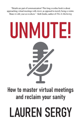 Unmute!: How to Master Virtual Meetings and Reclaim Your Sanity - Lauren Sergy