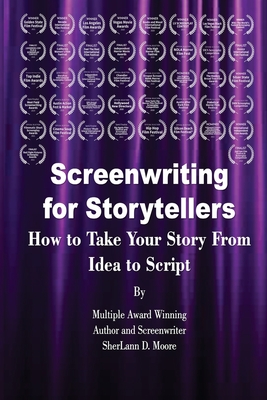 Screenwriting for Storytellers How to Take Your Story From Idea to Script - Sherlann D. Moore