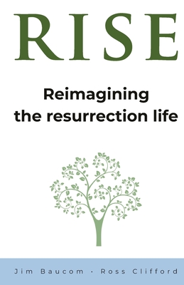 Rise: Reimagining the Resurrection Life - Jim Baucom