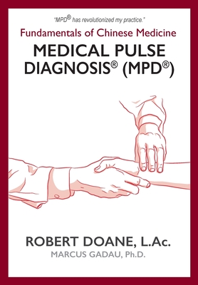 Medical Pulse Diagnosis(R) (MPD(R)): Fundamentals of Chinese Medicine Medical Pulse Diagnosis(R) (MPD(R)) - Robert Doane