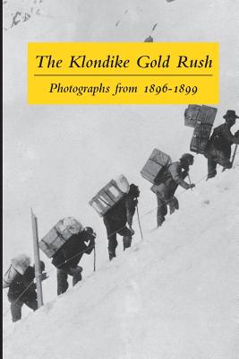 The Klondike Gold Rush: Photographs from 1896-1899 - Graham B. Wilson