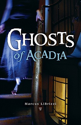 Ghosts of Acadia - Marcus Librizzi