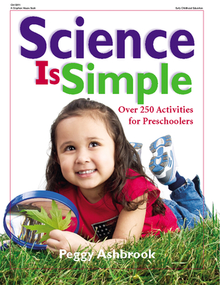 Science Is Simple: Over 250 Activities for Children 3-6 - Peggy Ashbrook
