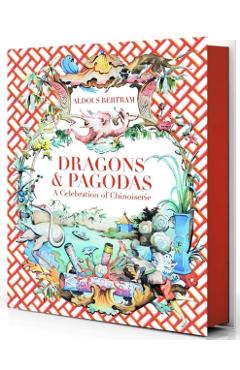 Dragons & Pagodas: A Celebration of Chinoiserie - Aldous Bertram