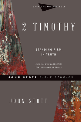2 Timothy: Standing Firm in Truth - John Stott