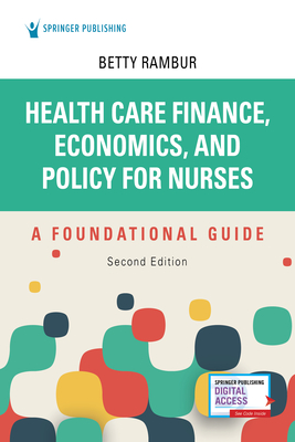 Health Care Finance, Economics, and Policy for Nurses, Second Edition: A Foundational Guide - Betty Rambur