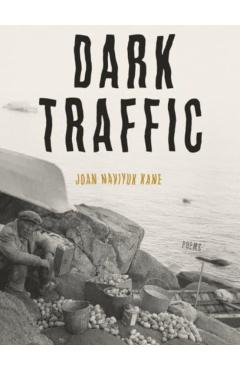 Dark Traffic: Poems - Joan Naviyuk Kane