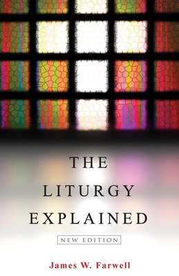 The Liturgy Explained: New Edition - James W. Farwell