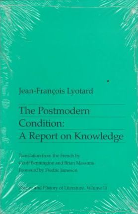 Postmodern Condition: A Report on Knowledge - Jean-francois Lyotard