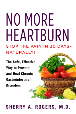 No More Heartburn: The Safe, Effective Way to Prevent and Heal Chronic Gastrointestinal Disorders - Sherry Rogers