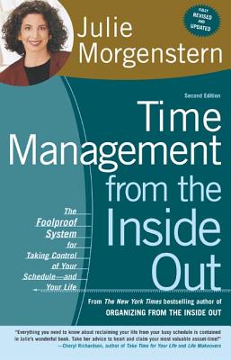Time Management from the Inside Out: The Foolproof System for Taking Control of Your Schedule-And Your Life - Julie Morgenstern