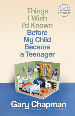 Things I Wish I'd Known Before My Child Became a Teenager - Gary Chapman