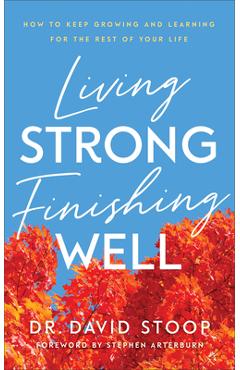 Coperta cărții 'Living Strong, Finishing Well: How to Keep Growing and Learning for the Rest of Your Life - David Stoop'