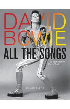 David Bowie All the Songs: The Story Behind Every Track - Benot Clerc