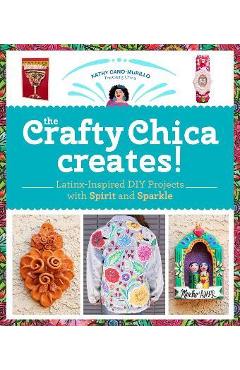 Poza produsului The Crafty Chica Creates!: Latinx-Inspired DIY Projects with Spirit and Sparkle - Kathy Cano Murillo