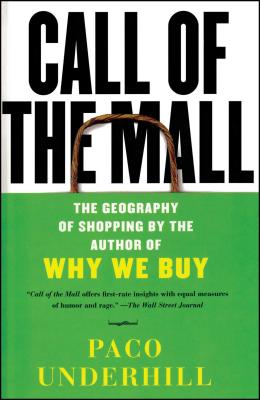 Call of the Mall: The Geography of Shopping by the Author of Why We Buy - Paco Underhill