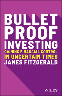 Bulletproof Investing: Gaining Financial Control in Uncertain Times - James Fitzgerald