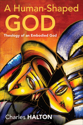 A Human-Shaped God: Theology of an Embodied God - Charles Halton