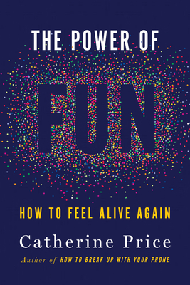 The Power of Fun: How to Feel Alive Again - Catherine Price