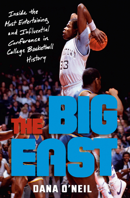 The Big East: Inside the Most Entertaining and Influential Conference in College Basketball History - Dana O'neil