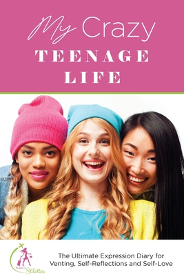 My Crazy Teenage Life: The Ultimate Expression Diary for Venting, Self-Reflections and Self-Love - Kinyatta Gray