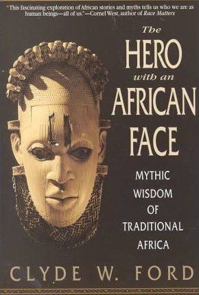 The Hero with an African Face: Mythic Wisdom of Traditional Africa - Clyde W. Ford