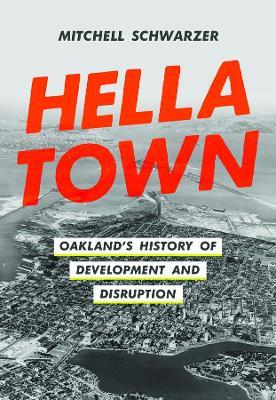 Hella Town: Oakland's History of Development and Disruption - Mitchell Schwarzer