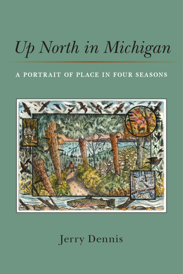 Up North in Michigan: A Portrait of Place in Four Seasons - Jerry Dennis