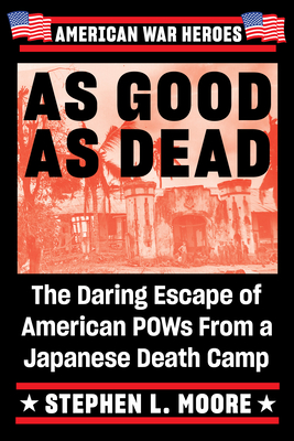 As Good as Dead: The Daring Escape of American POWs from a Japanese Death Camp - Stephen L. Moore
