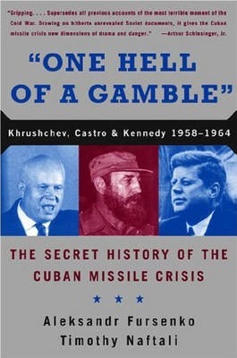 One Hell of a Gamble: Khrushchev, Castro, and Kennedy, 1958-1964 - Aleksandr Fursenko