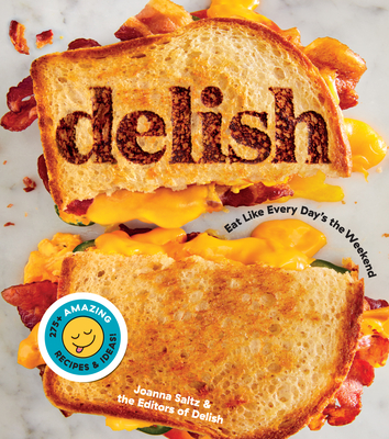 Delish: Eat Like Every Day's the Weekend - Editors Of Delish