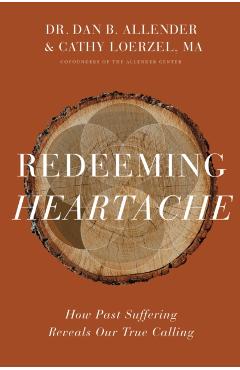 Redeeming Heartache: How Past Suffering Reveals Our True Calling - Dan B. Allender