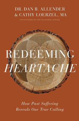 Redeeming Heartache: How Past Suffering Reveals Our True Calling - Dan B. Allender