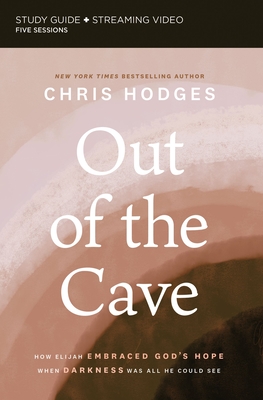 Out of the Cave Study Guide Plus Streaming Video: How Elijah Embraced God's Hope When Darkness Was All He Could See - Chris Hodges