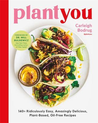 Plantyou: 140+ Ridiculously Easy, Amazingly Delicious Plant-Based Oil-Free Recipes - Carleigh Bodrug