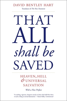That All Shall Be Saved: Heaven, Hell, and Universal Salvation - David Bentley Hart
