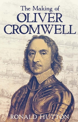 The Making of Oliver Cromwell - Ronald Hutton