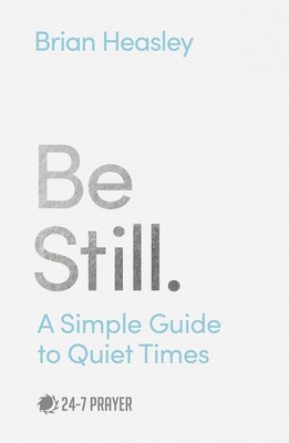 Be Still: A Simple Guide to Quiet Times - Brian Heasley